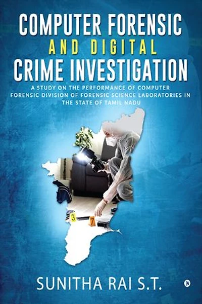 Computer Forensic and Digital Crime Investigation: A study on the Performance of Computer Forensic Division of Forensic Science Laboratories in the State of Tamil Nadu