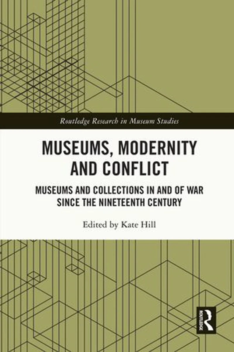 Museums, Modernity and Conflict: Museums Collections of War since the Nineteenth Century