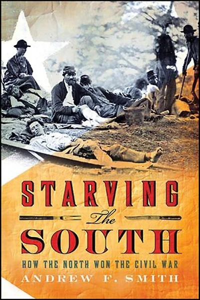 Starving the South: How the North Won the Civil War