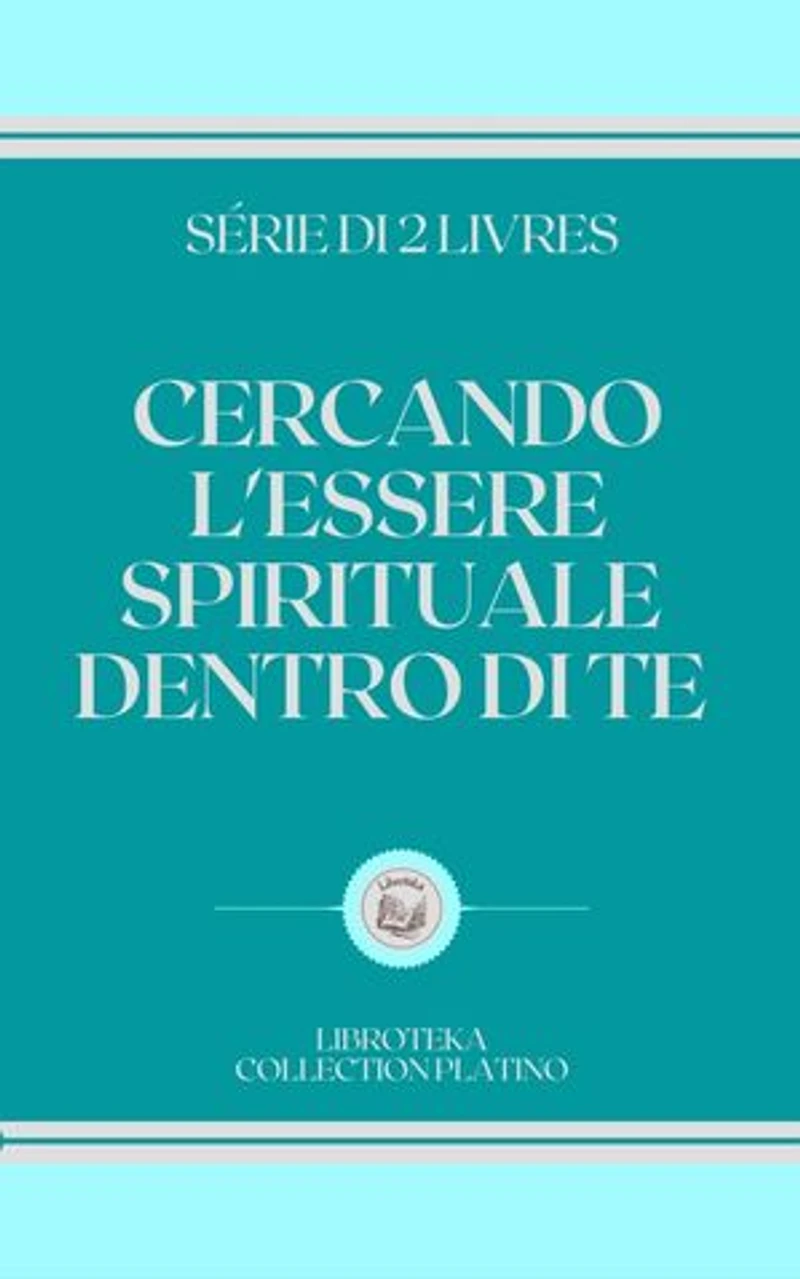 CERCANDO L'ESSERE SPIRITUALE DENTRO DI TE: SERIE DI 2 LIBRI