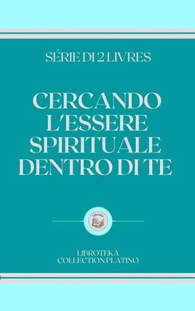 CERCANDO L'ESSERE SPIRITUALE DENTRO DI TE: SERIE DI 2 LIBRI
