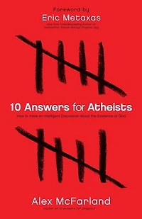 10 Answers for Atheists: How to Have an Intelligent Discussion About the Existence of God