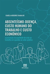 Absenteísmo-Doença, Custo Humano do Trabalho e Custo Econômico: a promoção da qualidade de vida no trabalho em questão no setor público