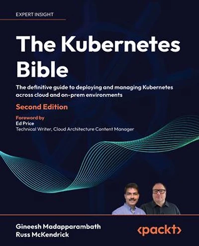 The Kubernetes Bible: The definitive guide to deploying and managing Kubernetes across cloud and on-prem environments