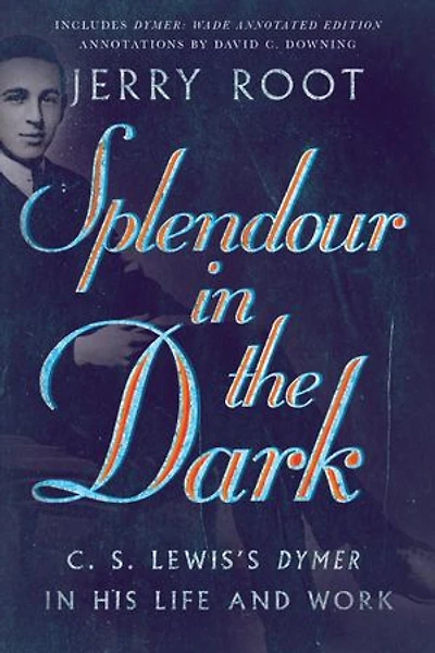 Splendour the Dark: C. S. Lewis's Dymer His Life and Work