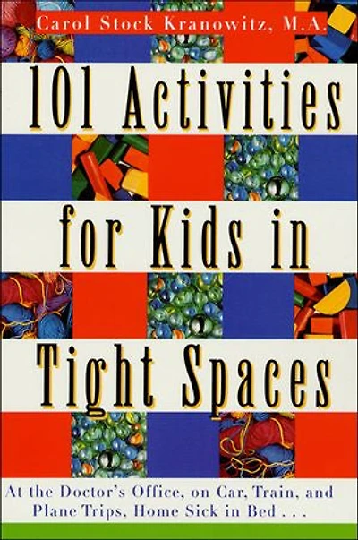 101 Activities for Kids in Tight Spaces: At the Doctor's Office, on Car, Train, and Plane Trips, Home Sick in Bed . . .