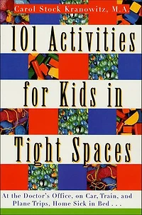 101 Activities for Kids in Tight Spaces: At the Doctor's Office, on Car, Train, and Plane Trips, Home Sick in Bed . . .
