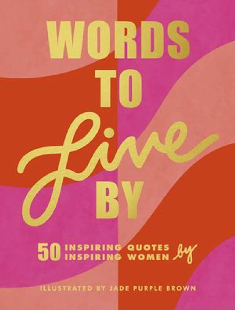 Words To Live By: (inspirational Quote Book For Women, Motivational And Empowering Gift Girls Women)