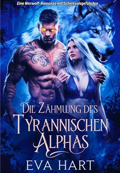 Die Zähmung des tyrannischen Alphas: Eine Werwolf-Romanze mit Schicksalsgefährten