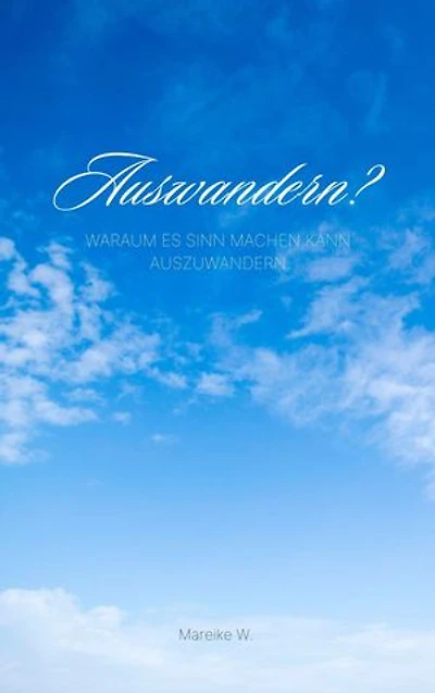 Auswandern ?: Warum es Sinn machen kann auszuwandern