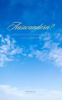 Auswandern ?: Warum es Sinn machen kann auszuwandern