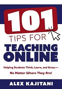 101 Tips for Teaching Online: Helping Students Think, Learn, and Grow—No Matter Where They Are!  (Your Guide to Stress-free Online Teaching)