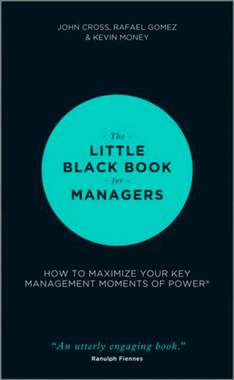 The Little Black Book for Managers: How to Maximize Your Key Management Moments of Power
