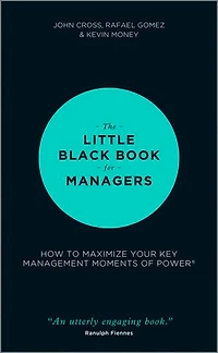 The Little Black Book for Managers: How to Maximize Your Key Management Moments of Power