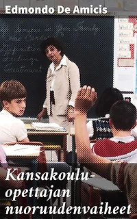Kansakoulu-opettajan nuoruudenvaiheet: Koulumaailman kiehtova kuvaus 1800-luvun Italiassa
