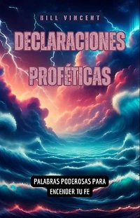 Declaraciones Proféticas: Palabras Poderosas para Encender tu fe