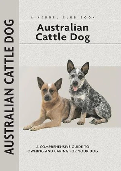 Australian Cattle Dog: Comprehensive Owner's Guide