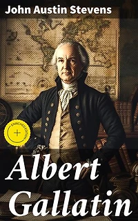 Albert Gallatin: Enriched edition. Shaping America's Financial Future: The Political Legacy of Albert Gallatin