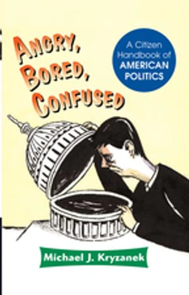 Angry, Bored, Confused: A Citizen Handbook Of American Politics