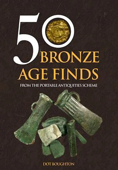 50 Bronze Age Finds: From The Portable Antiquities Scheme
