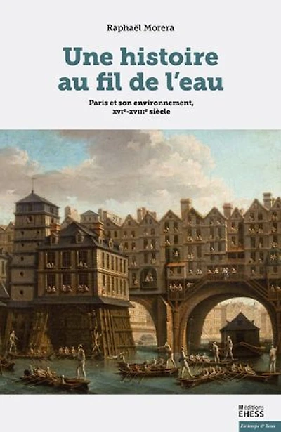 Une histoire au fil de l'eau : Paris et son environnement, XVIe-XVIIIe siècle: siècle