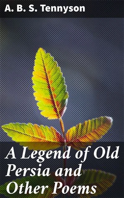 A Legend of Old Persia and Other Poems: Echoes of Ancient Persia: Poems of Mystical Myth and Timeless Tales