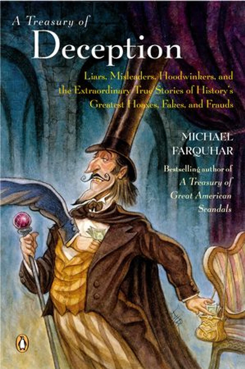 A Treasury of Deception: Liars, Misleaders, Hoodwinkers, and the Extraordinary True Stories History's Greatest Hoaxes, Fakes, Frauds