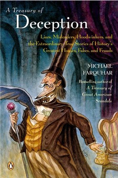 A Treasury of Deception: Liars, Misleaders, Hoodwinkers, and the Extraordinary True Stories History's Greatest Hoaxes, Fakes, Frauds
