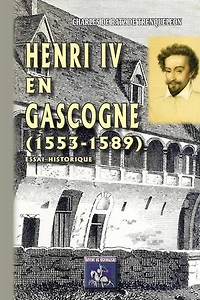 Henri IV en Gascogne (1553-1589): essai historique