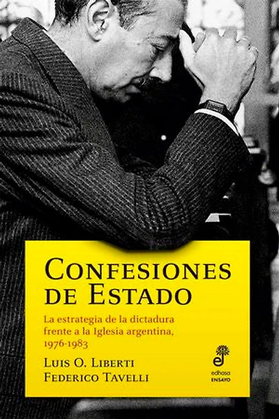Confesiones de Estado: La estrategia de la dictadura frente a la Iglesia argentina, 1976-1983