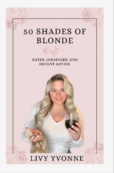 50 Shades of Blonde: Dates, Disasters, and Decent Advice