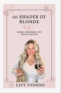50 Shades of Blonde: Dates, Disasters, and Decent Advice