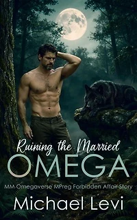 Ruining the Married Omega: MM Omegaverse MPreg Forbidden Affair Story: Feral Needs, #4