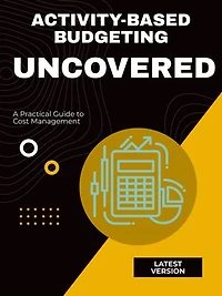 Activity-Based Budgeting Uncovered: A Practical Guide to Cost Management