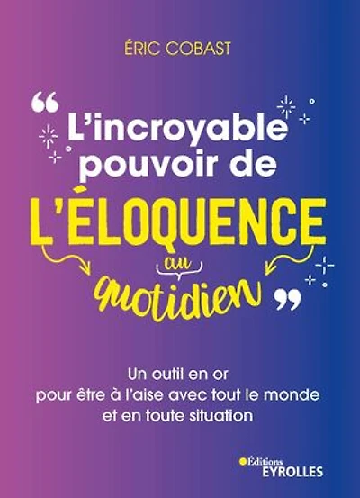 L' incroyable pouvoir de l'éloquence au quotidien: un outil en or pour être à l'aise avec tout le monde et toute situation