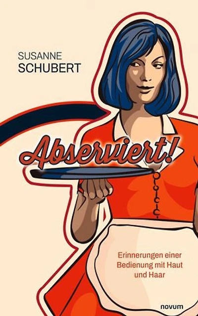 Abserviert!: Erinnerungen einer Bedienung mit Haut und Haar