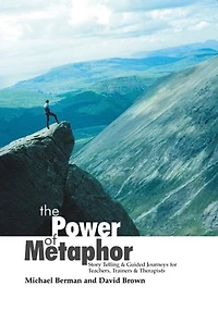 The Power Of Metaphor: Story Telling and Guided Journeys for Teachers, Trainers and Therapists