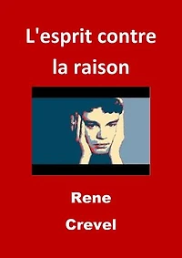 L'esprit contre la raison: (Edition Intégrale - Version Entièrement Illustrée)