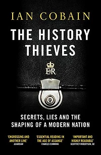 The History Thieves: Secrets, Lies And Shaping Of A Modern Nation