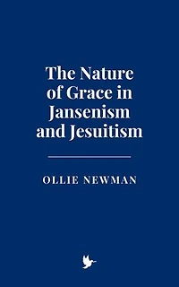 The Nature of Grace in Jansenism and Jesuitism