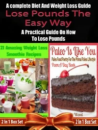 Lose Pounds The Easy Way: A complete Diet And Weight Loss Guide: A Practical Guide On How To Lose Pounds - 2 In 1 Box Set: 2 In 1 Box Set: Book 1: 21 Amazing Weight Loss Smoothie Recipes + Book 2: Paleo Is Like You!