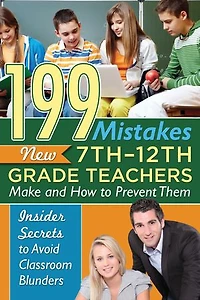 199 Mistakes New 7th 12th Grade Teachers Make and How to Prevent Them: Insider Secrets Avoid Classroom Blunders