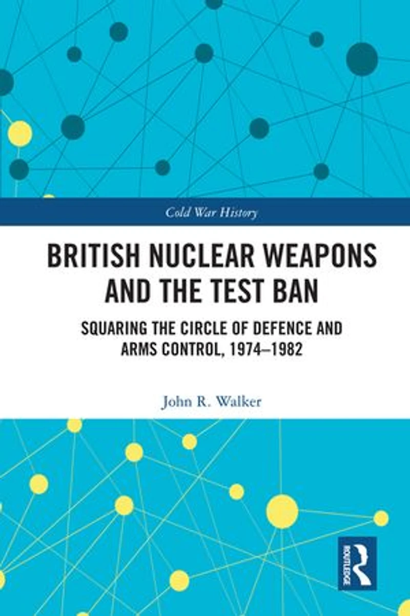 British Nuclear Weapons and the Test Ban: Squaring Circle of Defence Arms Control, 1974-82