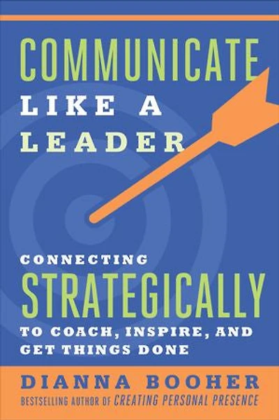 Communicate Like a Leader: Connecting Strategically to Coach, Inspire, and Get Things Done