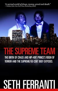 The Supreme Team: The Birth of Crack and Hip-Hop, Prince's Reign of Terror and the Supreme/50 Cent Beef Exposed