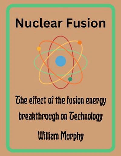 Nuclear Fusion: The effect of the fusion energy breakthrough on Technology