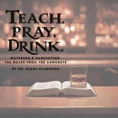 Teach, Pray, Drink: Watering and Harvesting The Roses From The Concrete