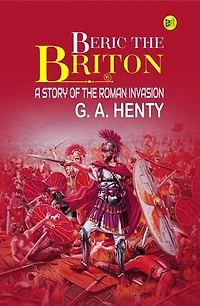Beric the Briton: A Story of the Roman Invasion
