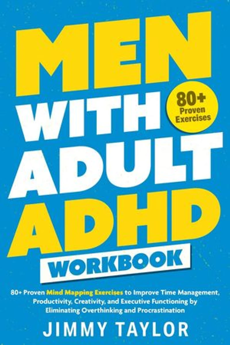Men with Adult ADHD Workbook: 80+ Proven Mind Mapping Exercises to Improve Time Management, Productivity, Creativity, and Executive Functioning by Eliminating Overthinking and Procrastination: ADHD Workbooks, #2