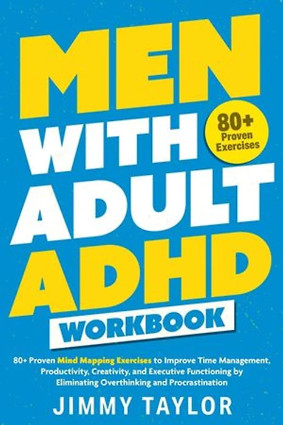 Men with Adult ADHD Workbook: 80+ Proven Mind Mapping Exercises to Improve Time Management, Productivity, Creativity, and Executive Functioning by Eliminating Overthinking and Procrastination: ADHD Workbooks, #2